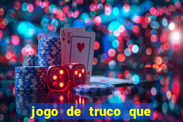 jogo de truco que ganha dinheiro de verdade